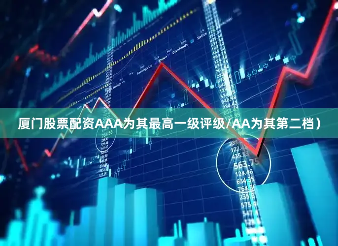 厦门股票配资AAA为其最高一级评级/AA为其第二档）