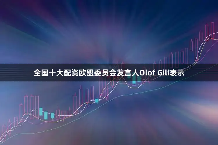 全国十大配资欧盟委员会发言人Olof Gill表示