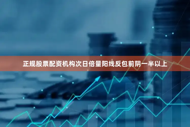 正规股票配资机构次日倍量阳线反包前阴一半以上