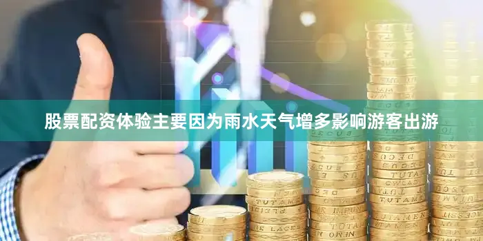 股票配资体验主要因为雨水天气增多影响游客出游