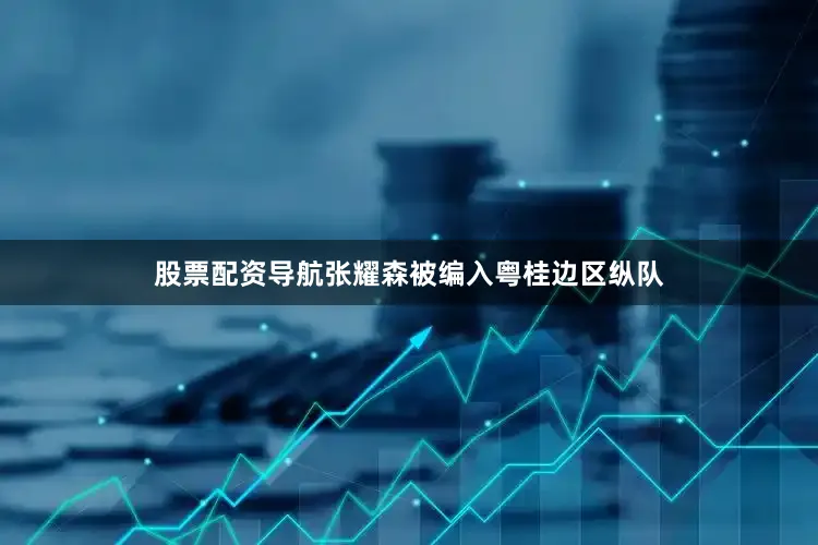 股票配资导航张耀森被编入粤桂边区纵队