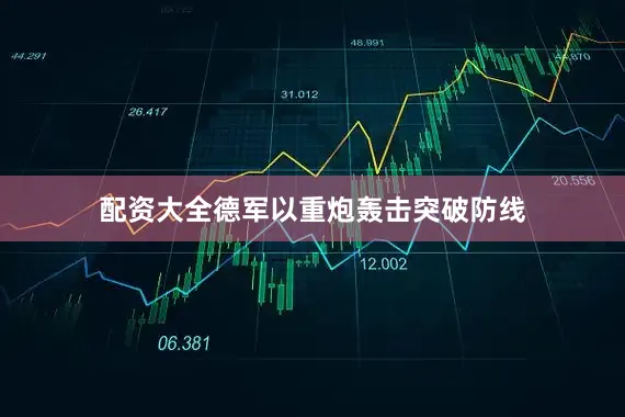 配资大全德军以重炮轰击突破防线